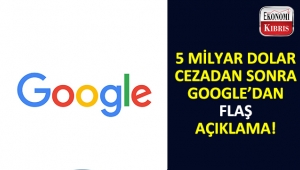 5 milyar dolarlık cezadan sonra Google'dan eleştirel açıklama...