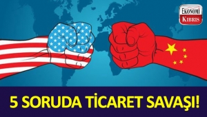 5 soruda ticaret savaşıyla ilgili merak edilenler!..