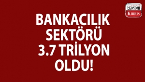 Bankacılık sektörü, 3.7 trilyon oldu!..