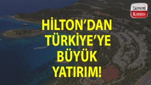 Hilton'dan Türkiye'ye yatırım...