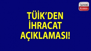 TÜİK, ihracat rakamlarını açıkladı!..