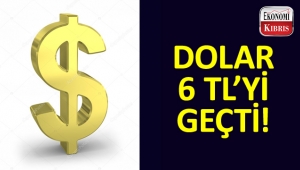 DOLAR 6 TL’yi geçti! 