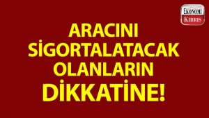 Aracını sigortalatacak olanların dikkatine!..