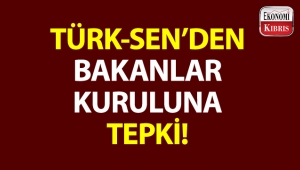 TÜRK-SEN'den, Bakanlar Kuruluna tepki!..