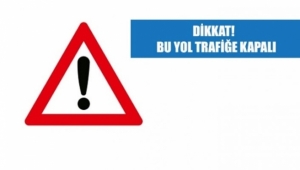 Dikkat kapalı yol uyarısı! İşte detaylar...