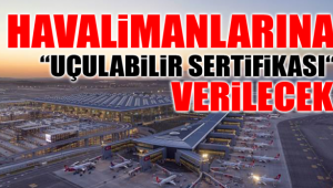 Havalimanlarına ‘uçulabilir sertifikası’ ! İşte detaylar...