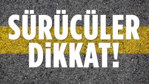 Sürücüler dikkat! İşte detaylar...