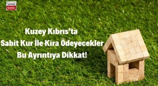 Kuzey Kıbrıs'ta Sabit Kur İle Kira Ödeyecekler Bu Ayrıntıya Dikkat! İşte detaylar...