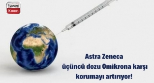 Astra Zeneca üçüncü dozu Omikrona karşı korumayı artırıyor! İşte detaylar...