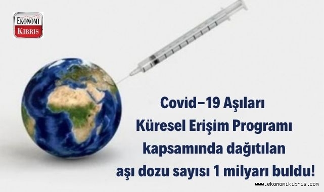 Covid-19 Aşıları Küresel Erişim Programı kapsamında dağıtılan aşı dozu sayısı 1 milyarı buldu! İşte detaylar...