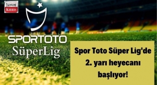 Spor Toto Süper Lig'de 2. yarı heyecanı başlıyor! İşte detaylar...