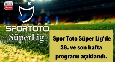 Spor Toto Süper Lig'de 38. ve son hafta programı açıklandı! İşte detaylar...