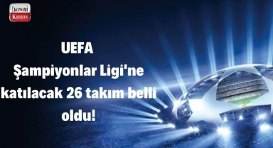 UEFA Şampiyonlar Ligi'ne katılacak 26 takım belli oldu! İşte detaylar...