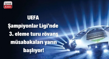 UEFA Şampiyonlar Ligi'nde 3. eleme turu rövanş müsabakaları yarın başlıyor! İşte detaylar...