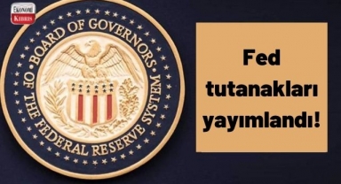 Fed Tutanakları yayımlandı! İşte detaylar...