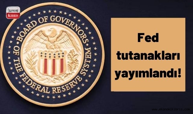 Fed Tutanakları yayımlandı! İşte detaylar...