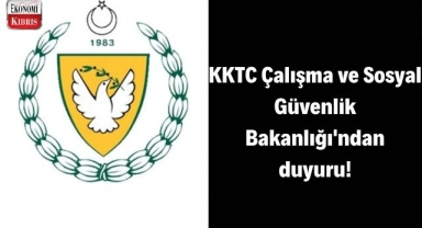 KKTC Çalışma ve Sosyal Güvenlik Bakanlığı'nda duyuru! İşte detaylar...